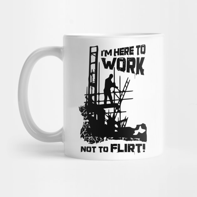 Here To Work, Not Flirt by Scaffoldmob